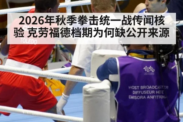 2026年秋季拳击统一战传闻核验 克劳福德档期为何缺公开来源（KAIYUN SPORTS）